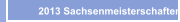    2013 Sachsenmeisterschaften